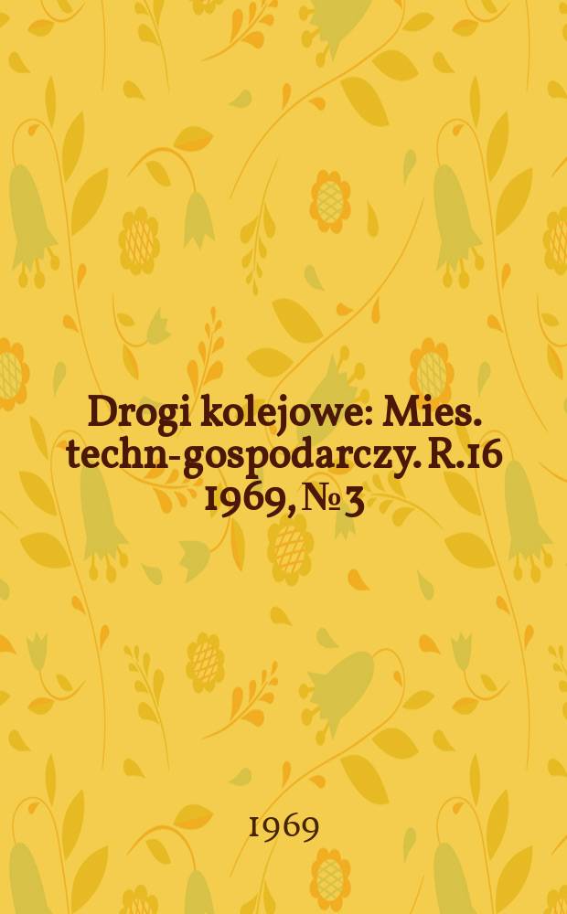 Drogi kolejowe : Mies. techn.- gospodarczy. R.16 1969, №3