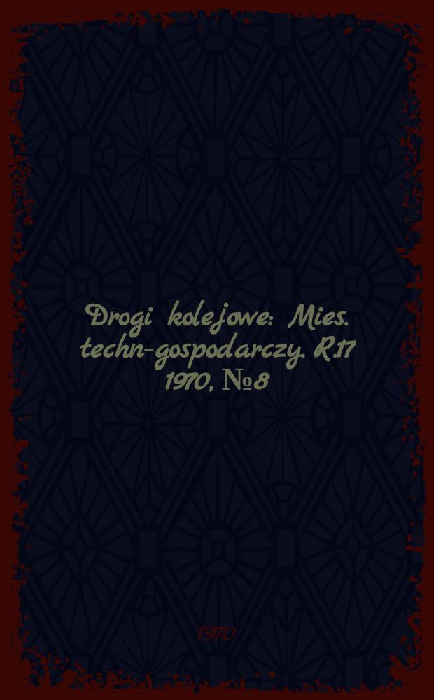 Drogi kolejowe : Mies. techn.- gospodarczy. R.17 1970, №8