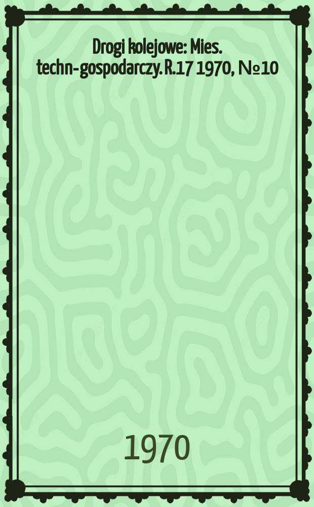 Drogi kolejowe : Mies. techn.- gospodarczy. R.17 1970, №10