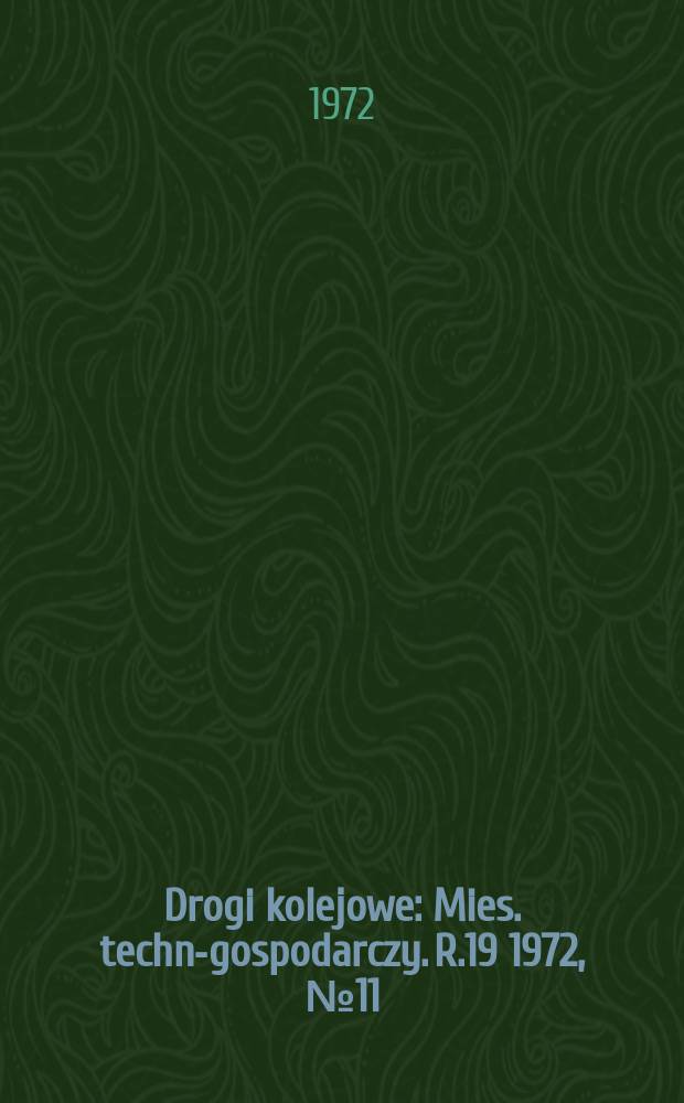 Drogi kolejowe : Mies. techn.- gospodarczy. R.19 1972, №11