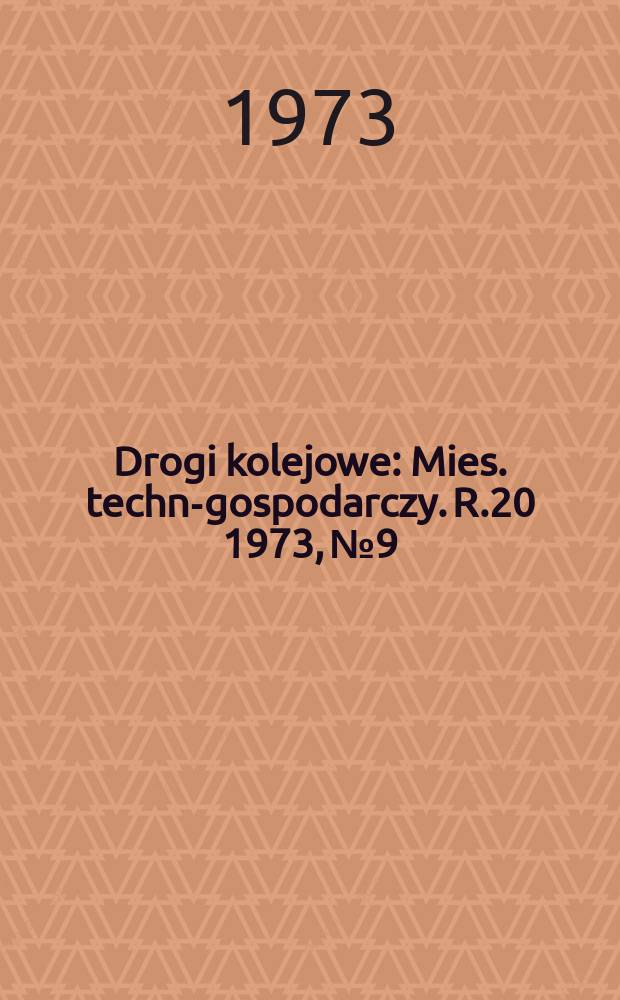 Drogi kolejowe : Mies. techn.- gospodarczy. R.20 1973, №9