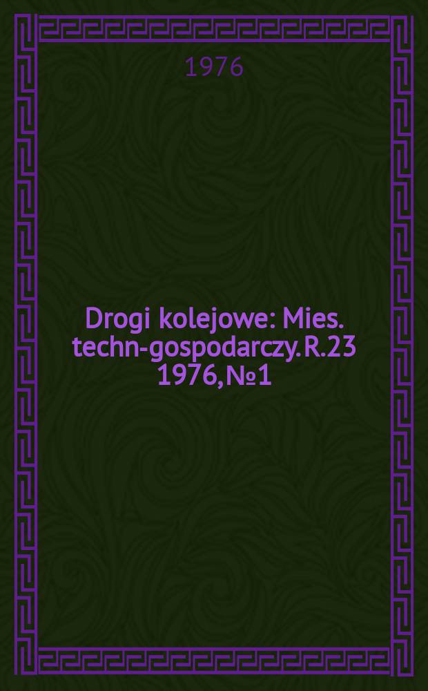 Drogi kolejowe : Mies. techn.- gospodarczy. R.23 1976, №1