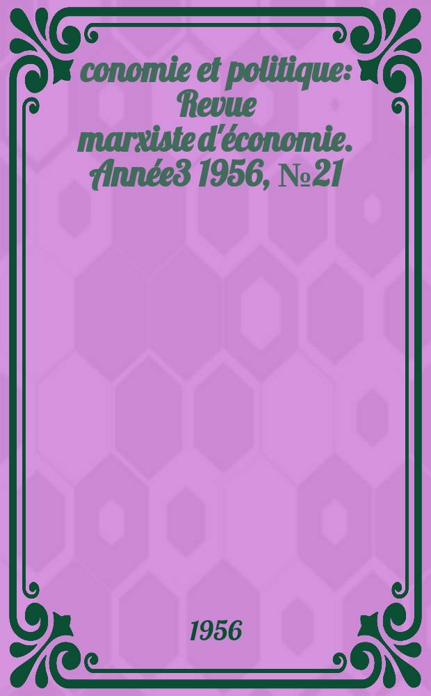Économie et politique : Revue marxiste d'économie. Année3 1956, №21