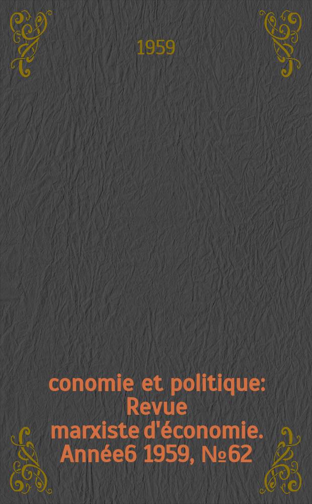 Économie et politique : Revue marxiste d'économie. Année6 1959, №62
