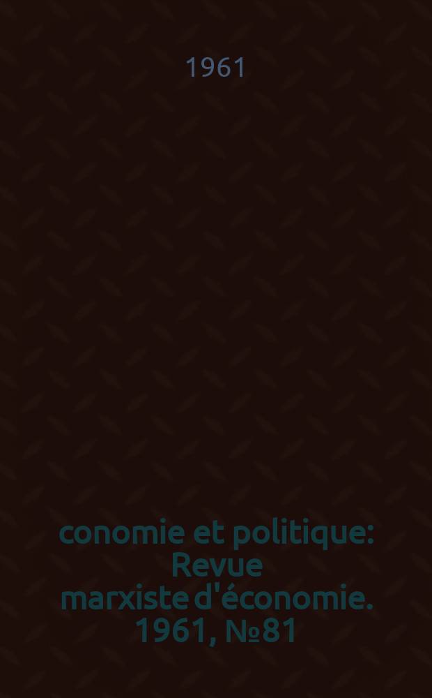 Économie et politique : Revue marxiste d'économie. 1961, №81
