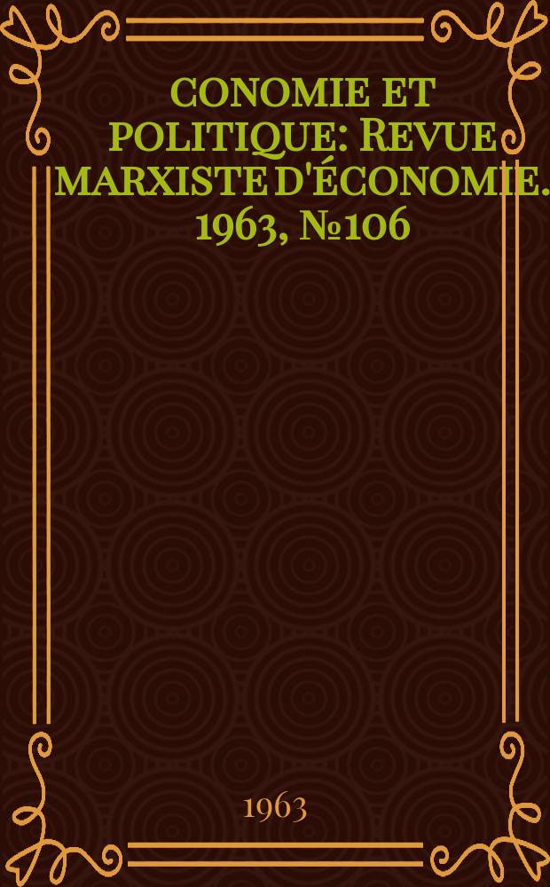 Économie et politique : Revue marxiste d'économie. 1963, №106