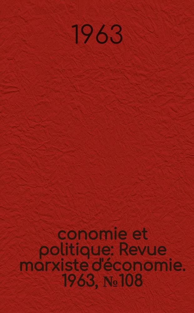 Économie et politique : Revue marxiste d'économie. 1963, №108