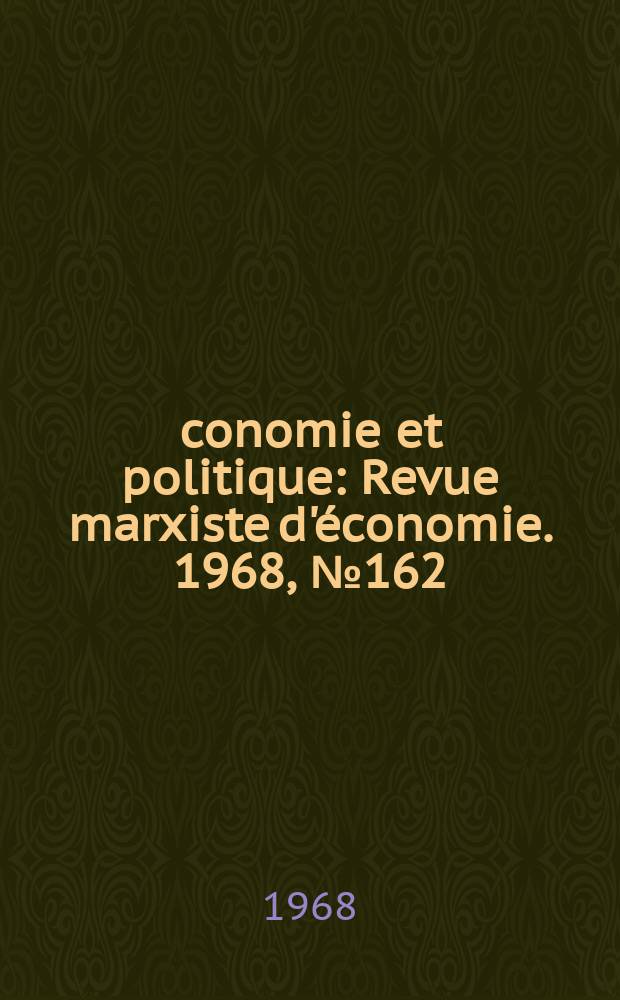Économie et politique : Revue marxiste d'économie. 1968, №162