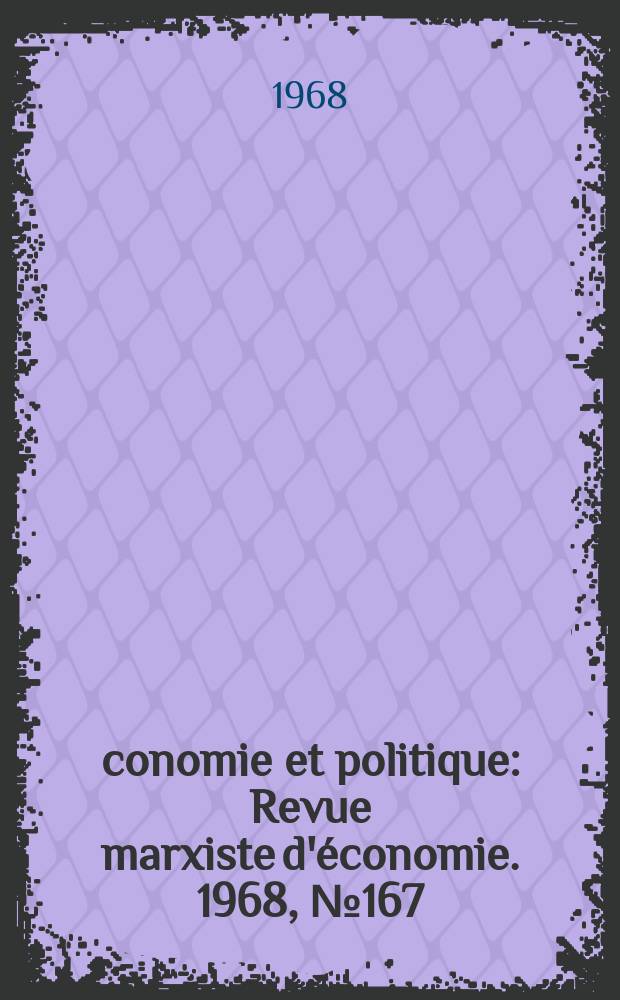 &Eacute;conomie et politique : Revue marxiste d'&eacute;conomie. 1968, №167