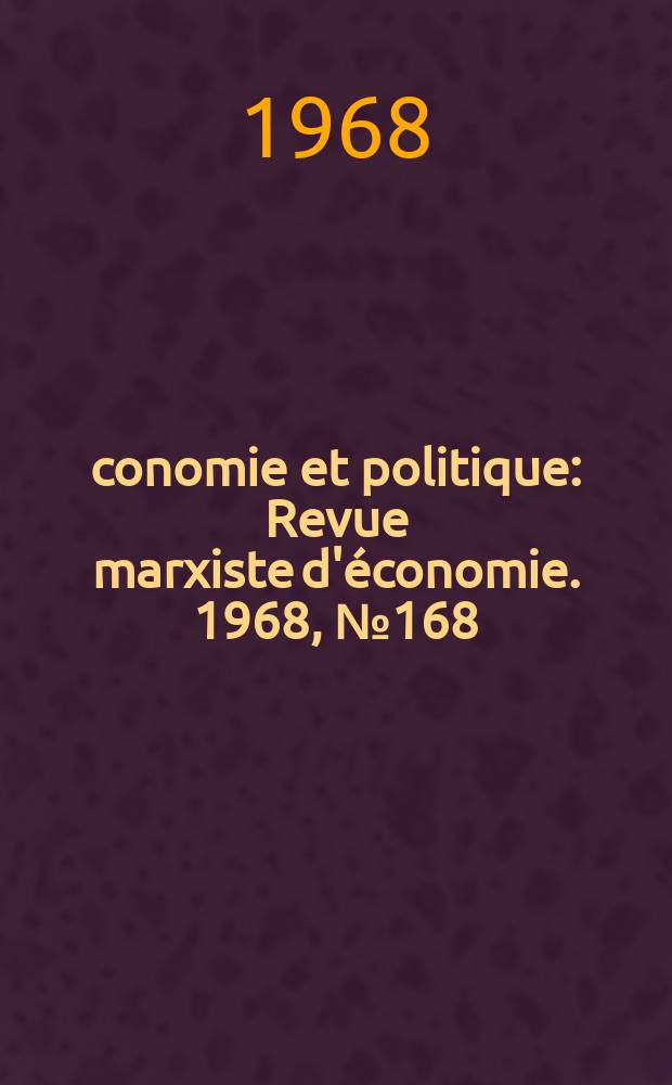 Économie et politique : Revue marxiste d'économie. 1968, №168