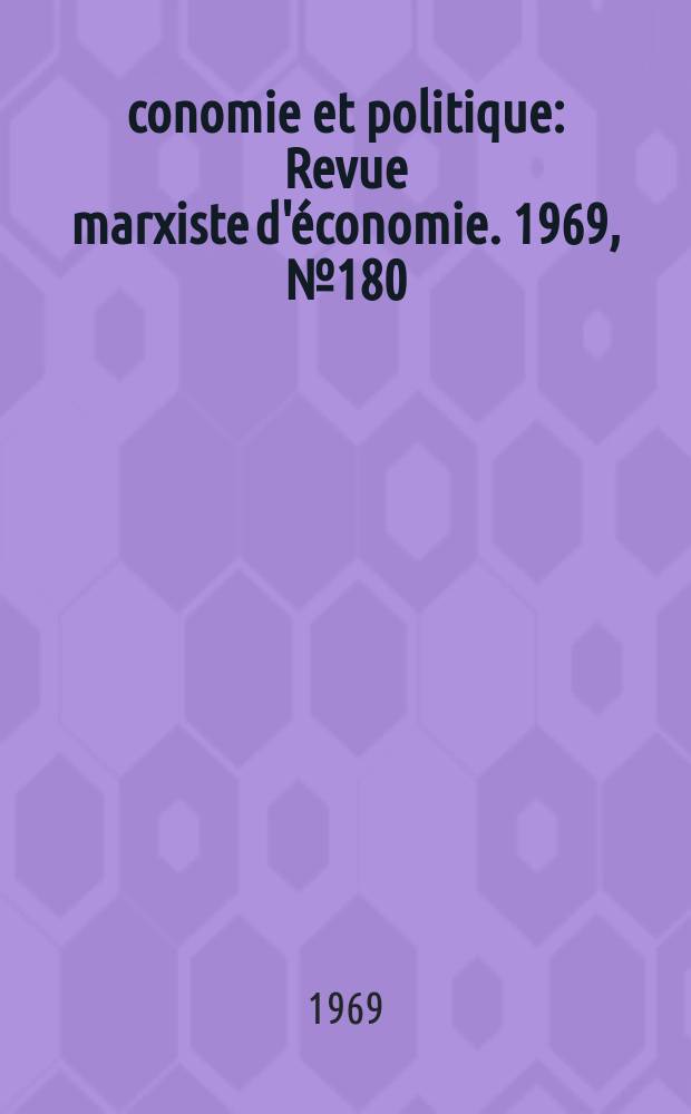 Économie et politique : Revue marxiste d'économie. 1969, №180