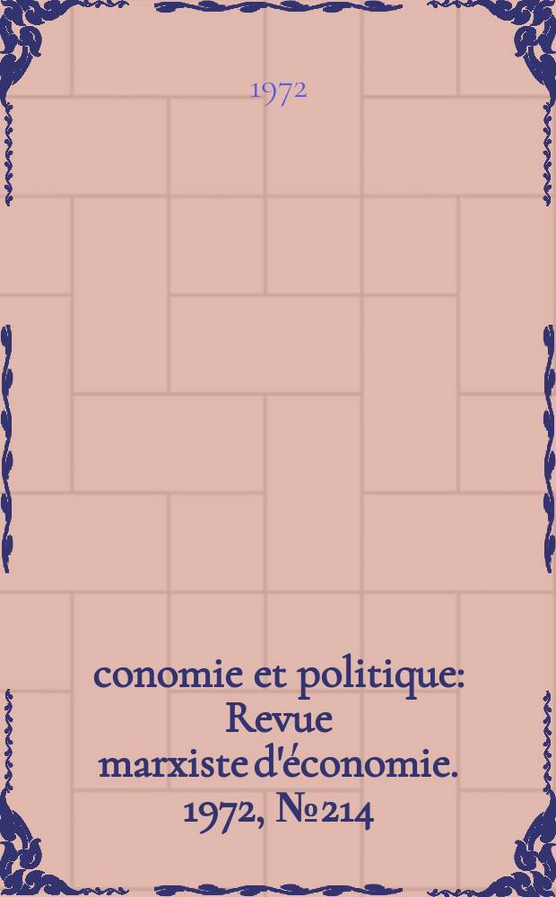 Économie et politique : Revue marxiste d'économie. 1972, №214