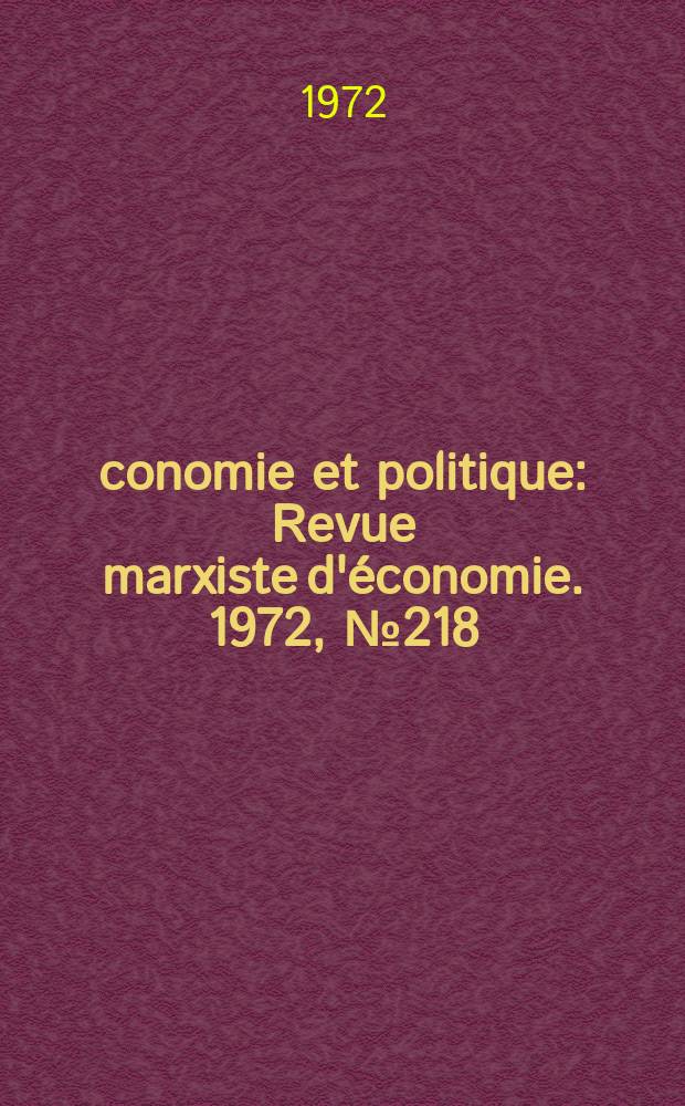 Économie et politique : Revue marxiste d'économie. 1972, №218