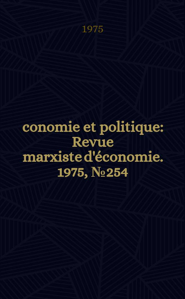 Économie et politique : Revue marxiste d'économie. 1975, №254