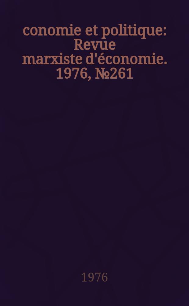 Économie et politique : Revue marxiste d'économie. 1976, №261