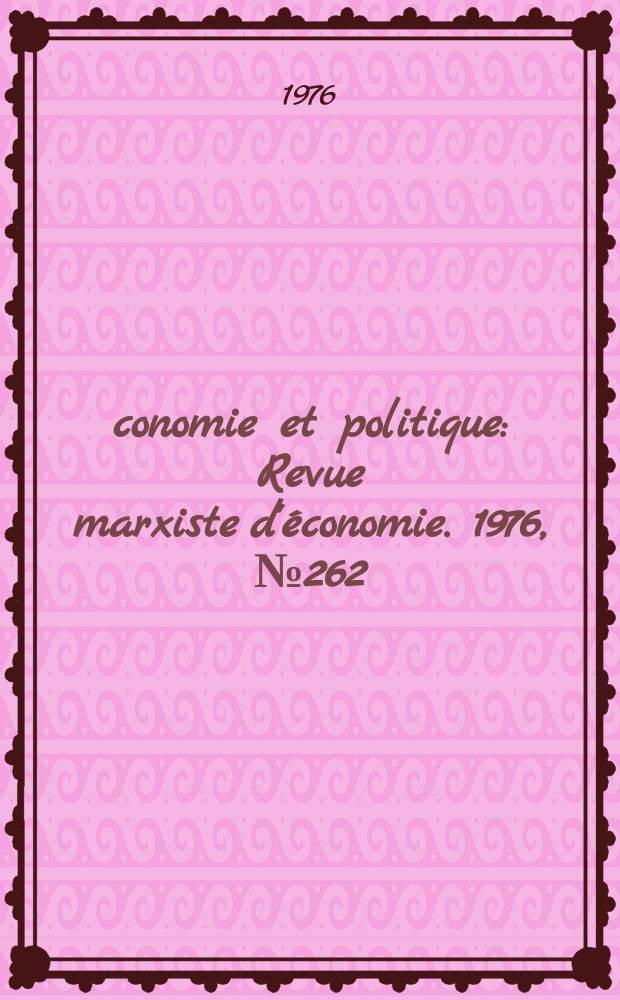 Économie et politique : Revue marxiste d'économie. 1976, №262