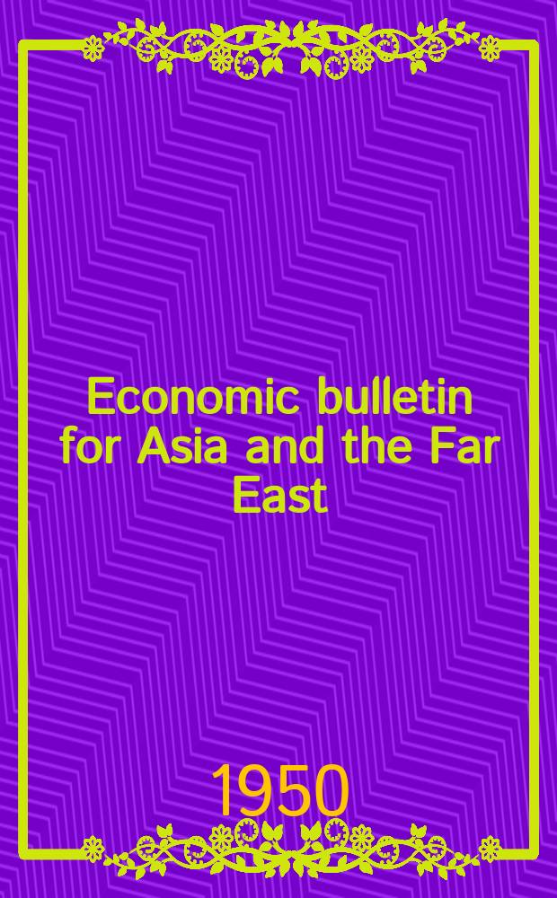 Economic bulletin for Asia and the Far East : Prep. by the Secretariat Economic commis. for Asia and the Far East. Vol.1, №1