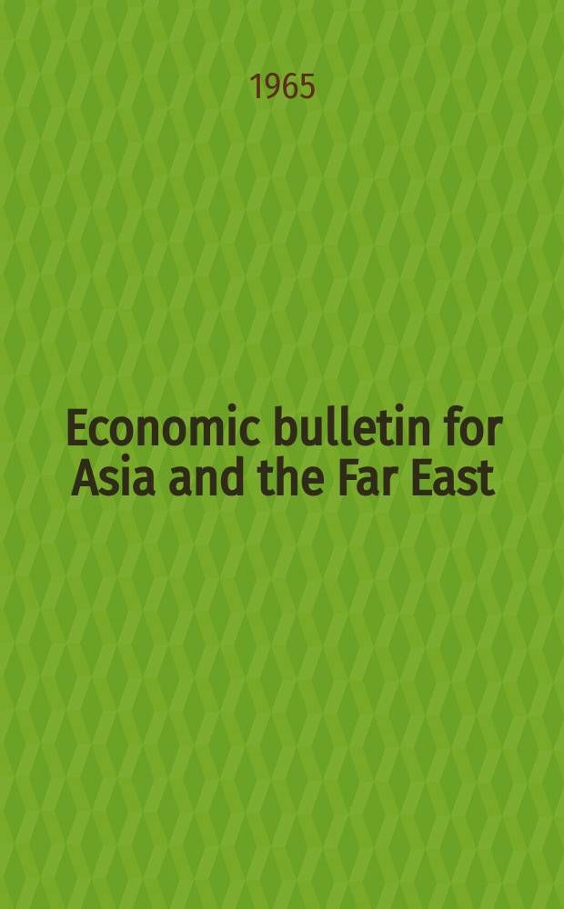 Economic bulletin for Asia and the Far East : Prep. by the Secretariat Economic commis. for Asia and the Far East. Vol.15, №4