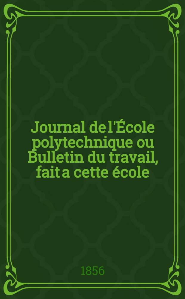 Journal de l'École polytechnique ou Bulletin du travail, fait a cette école : Publié par le Conseil d'instruction et administration de cet établissement. T.21, Cahier36