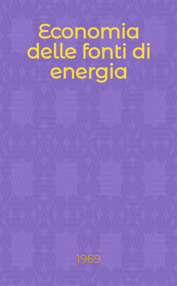 Economia delle fonti di energia : Rivista quadrimestrale dell Inst. di economia delle fonti di energia Univ. L. Bocconi. Anno13 1969, №4