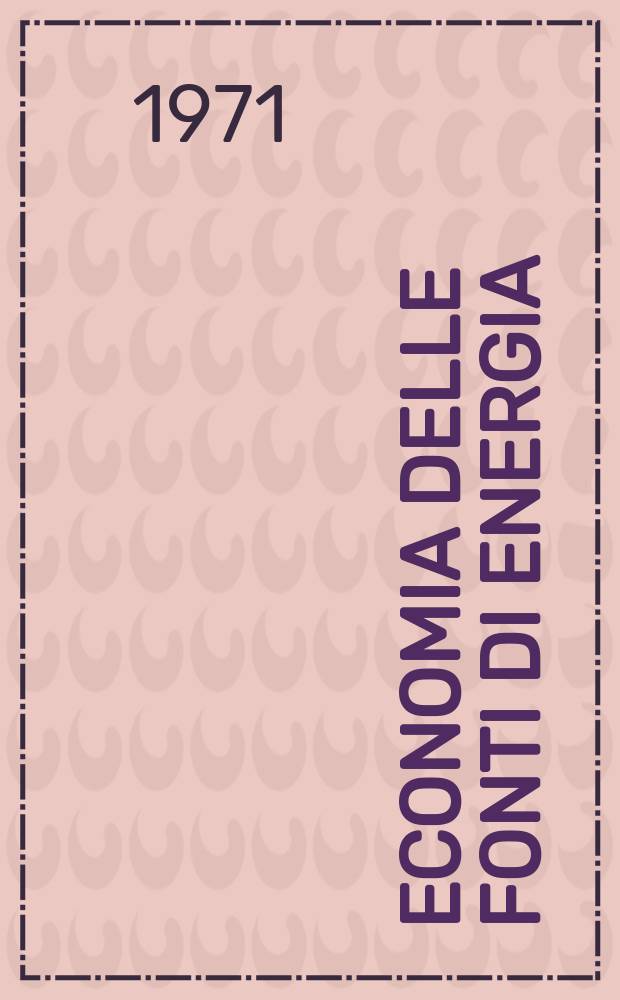 Economia delle fonti di energia : Rivista quadrimestrale dell Inst. di economia delle fonti di energia Univ. L. Bocconi. Anno15 1971, №3