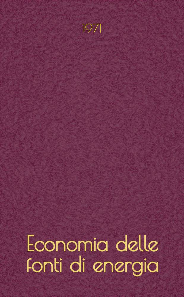 Economia delle fonti di energia : Rivista quadrimestrale dell Inst. di economia delle fonti di energia Univ. L. Bocconi. Anno15 1971, №4