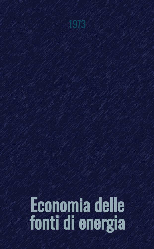 Economia delle fonti di energia : Rivista quadrimestrale dell Inst. di economia delle fonti di energia Univ. L. Bocconi. Anno17 1973, №2