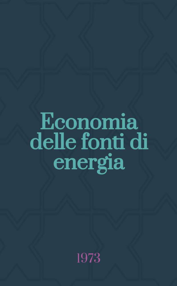 Economia delle fonti di energia : Rivista quadrimestrale dell Inst. di economia delle fonti di energia Univ. L. Bocconi. Anno17 1973, №5/6