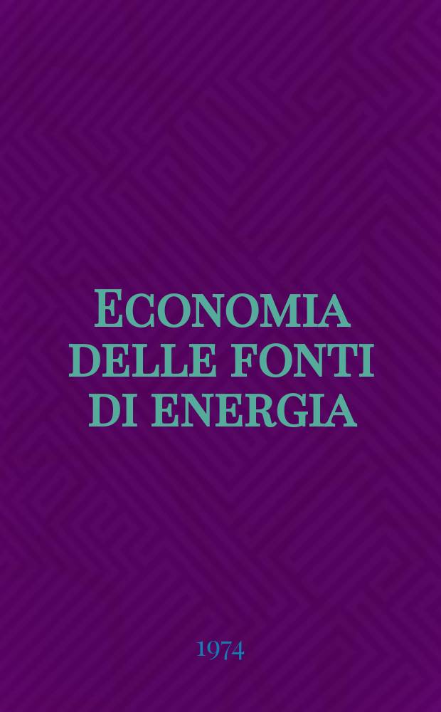 Economia delle fonti di energia : Rivista quadrimestrale dell Inst. di economia delle fonti di energia Univ. L. Bocconi. Anno18 1974, №1/2