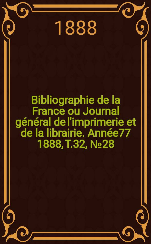 Bibliographie de la France ou Journal général de l'imprimerie et de la librairie. Année77 1888, T.32, №28