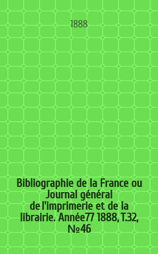 Bibliographie de la France ou Journal général de l'imprimerie et de la librairie. Année77 1888, T.32, №46