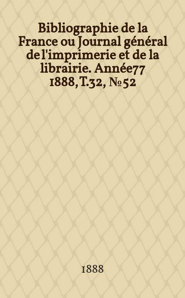 Bibliographie de la France ou Journal général de l'imprimerie et de la librairie. Année77 1888, T.32, №52