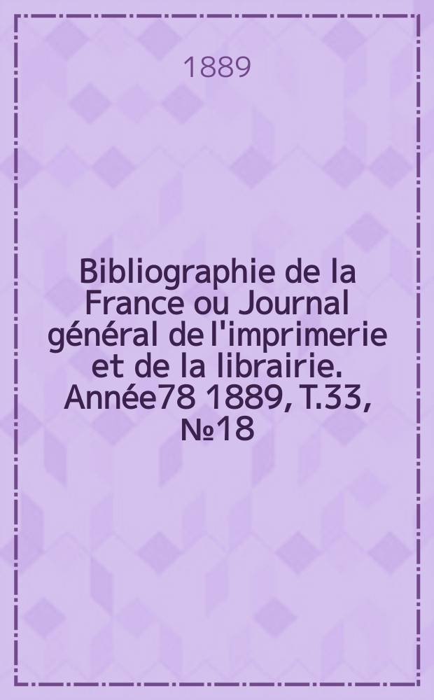 Bibliographie de la France ou Journal général de l'imprimerie et de la librairie. Année78 1889, T.33, №18