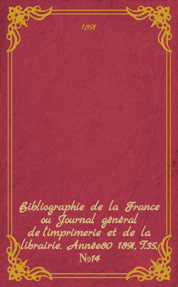 Bibliographie de la France ou Journal général de l'imprimerie et de la librairie. Année80 1891, T.35, №14