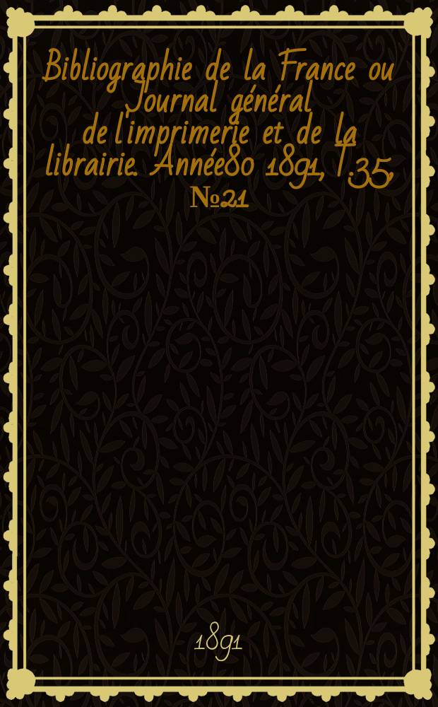 Bibliographie de la France ou Journal général de l'imprimerie et de la librairie. Année80 1891, T.35, №21