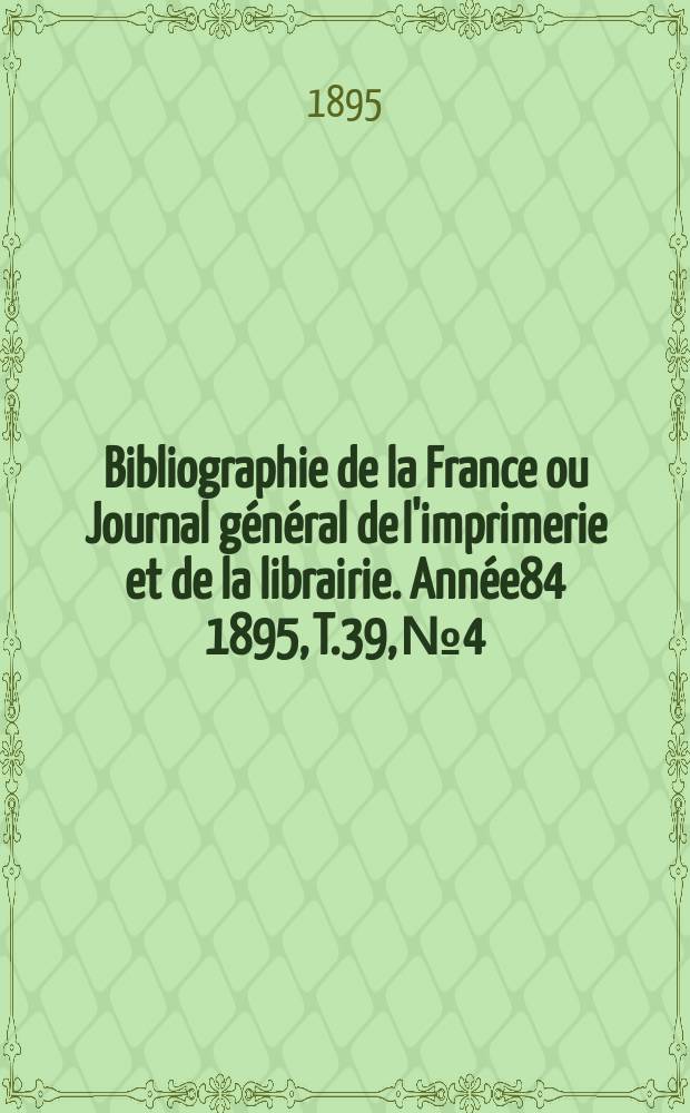 Bibliographie de la France ou Journal général de l'imprimerie et de la librairie. Année84 1895, T.39, №4
