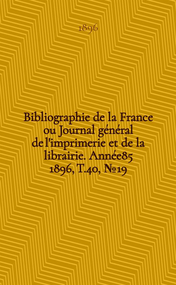 Bibliographie de la France ou Journal général de l'imprimerie et de la librairie. Année85 1896, T.40, №19