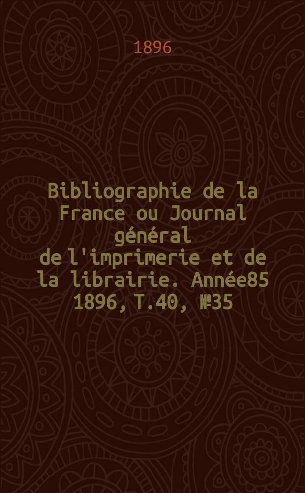 Bibliographie de la France ou Journal général de l'imprimerie et de la librairie. Année85 1896, T.40, №35