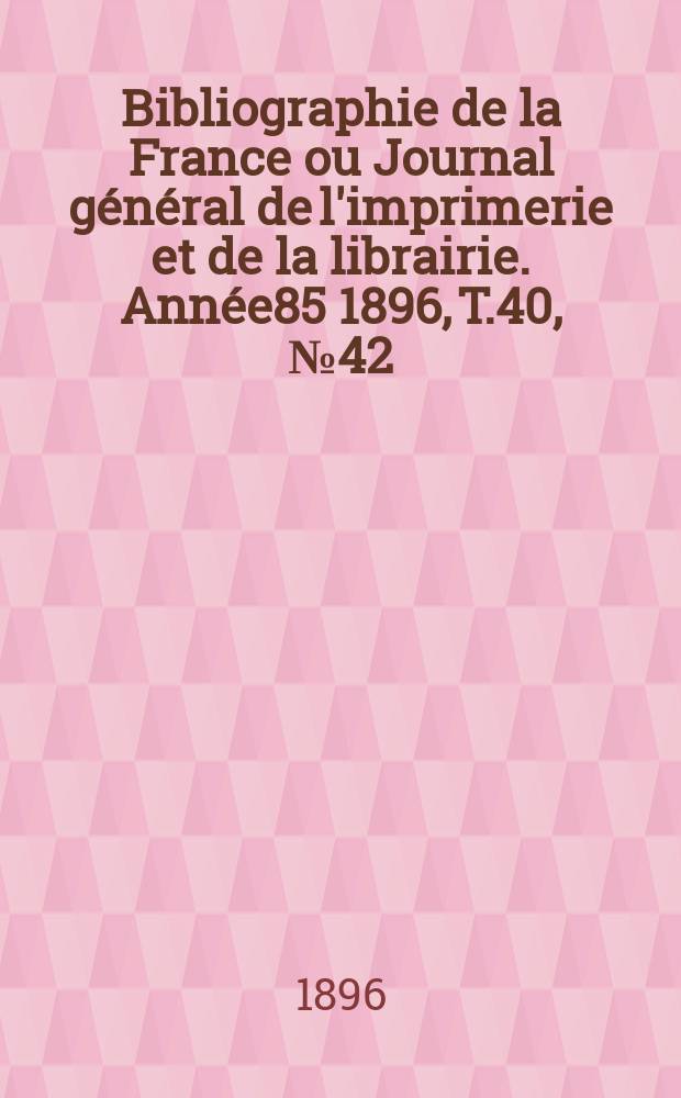 Bibliographie de la France ou Journal général de l'imprimerie et de la librairie. Année85 1896, T.40, №42