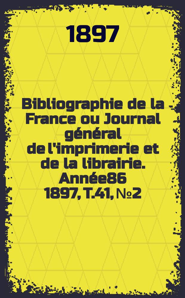 Bibliographie de la France ou Journal général de l'imprimerie et de la librairie. Année86 1897, T.41, №2