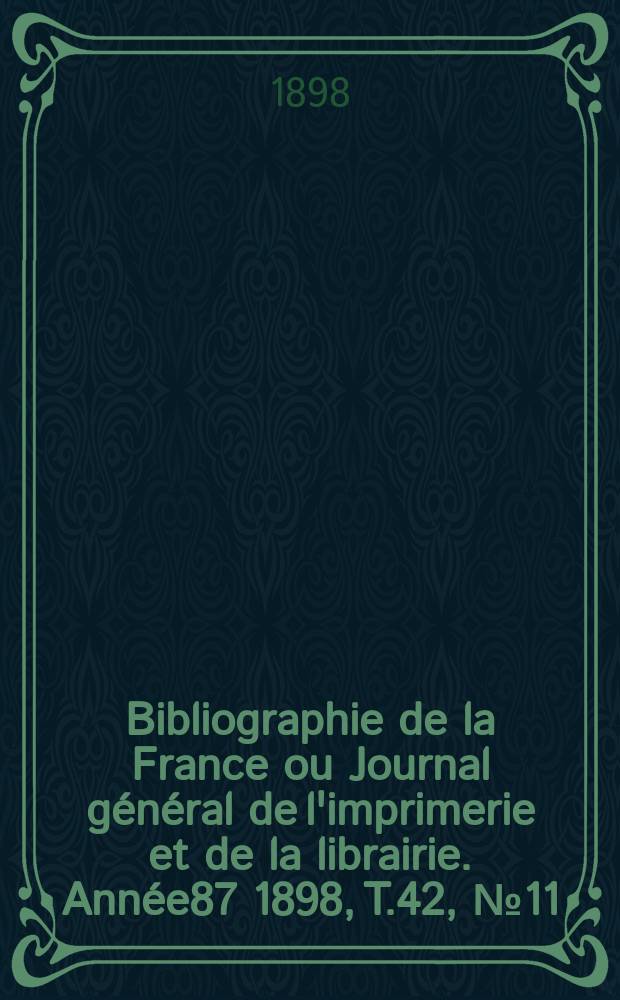 Bibliographie de la France ou Journal général de l'imprimerie et de la librairie. Année87 1898, T.42, №11