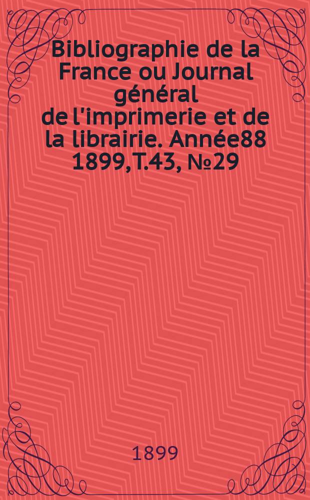Bibliographie de la France ou Journal général de l'imprimerie et de la librairie. Année88 1899, T.43, №29