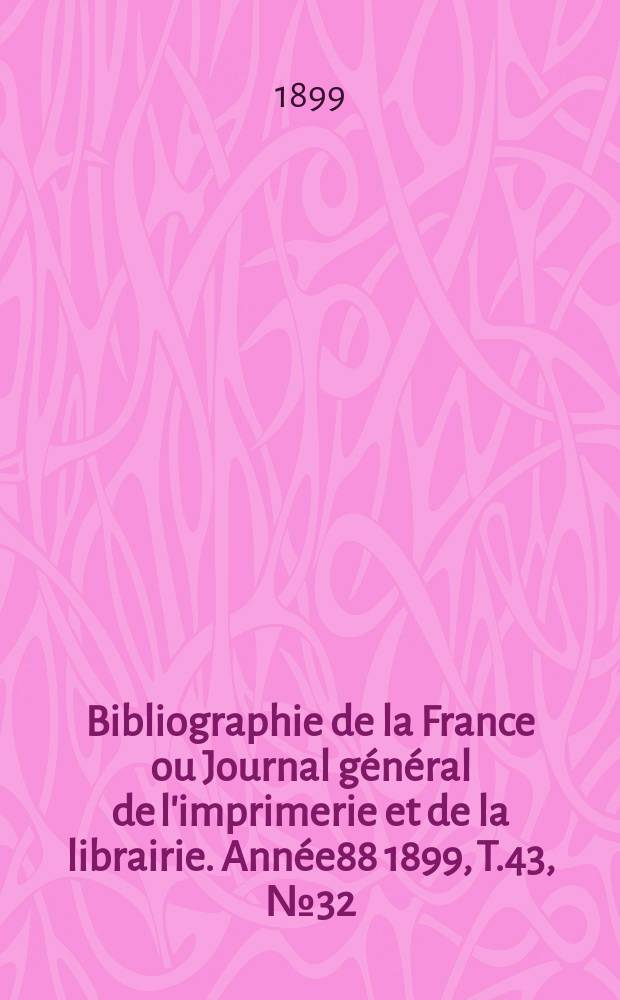 Bibliographie de la France ou Journal général de l'imprimerie et de la librairie. Année88 1899, T.43, №32
