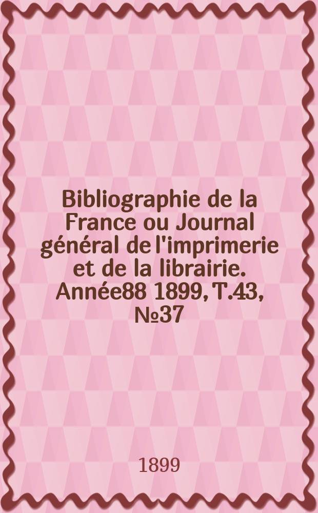 Bibliographie de la France ou Journal général de l'imprimerie et de la librairie. Année88 1899, T.43, №37
