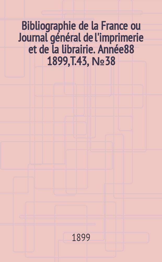 Bibliographie de la France ou Journal général de l'imprimerie et de la librairie. Année88 1899, T.43, №38