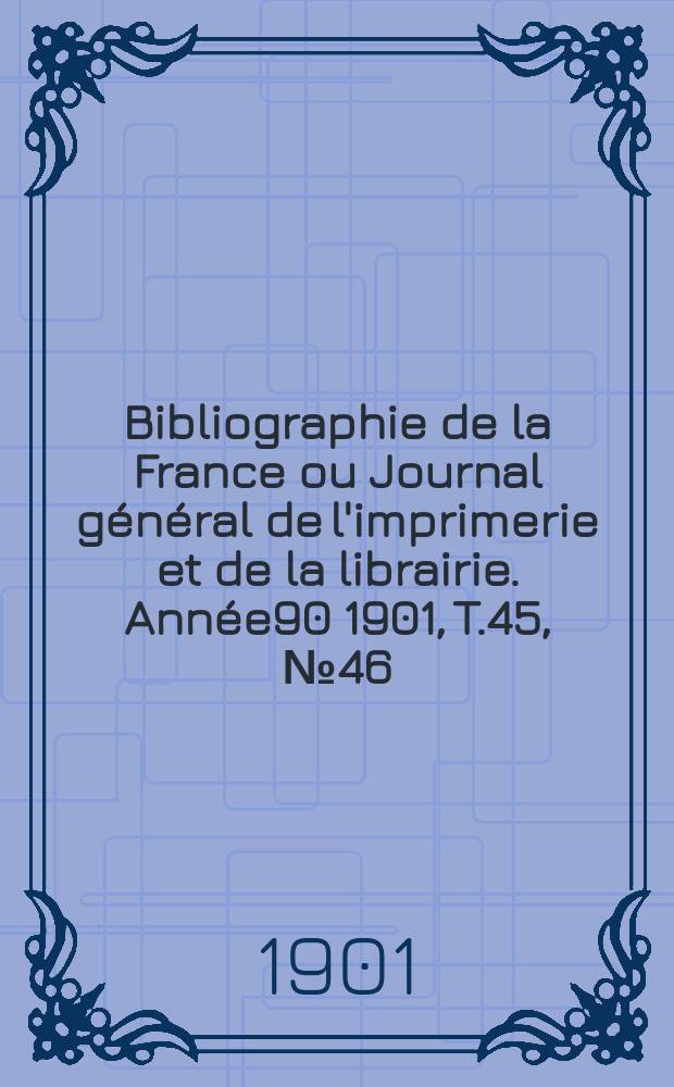 Bibliographie de la France ou Journal général de l'imprimerie et de la librairie. Année90 1901, T.45, №46
