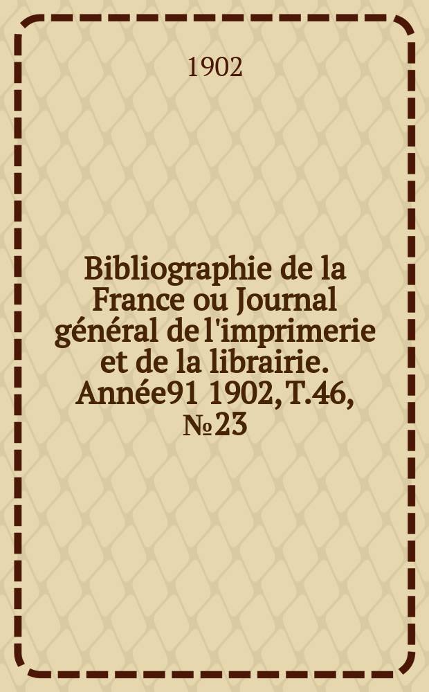 Bibliographie de la France ou Journal général de l'imprimerie et de la librairie. Année91 1902, T.46, №23