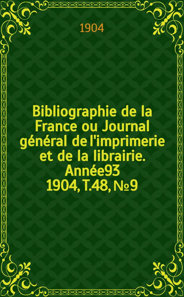 Bibliographie de la France ou Journal général de l'imprimerie et de la librairie. Année93 1904, T.48, №9