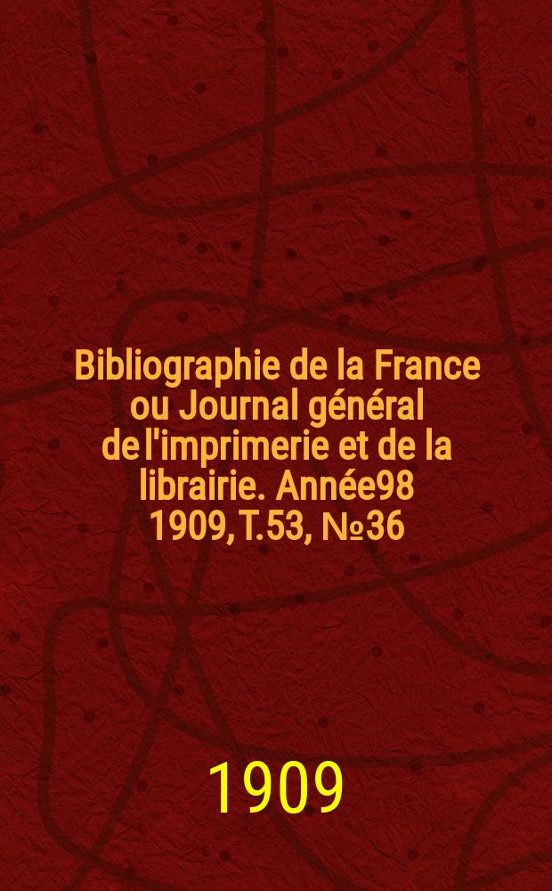 Bibliographie de la France ou Journal général de l'imprimerie et de la librairie. Année98 1909, T.53, №36