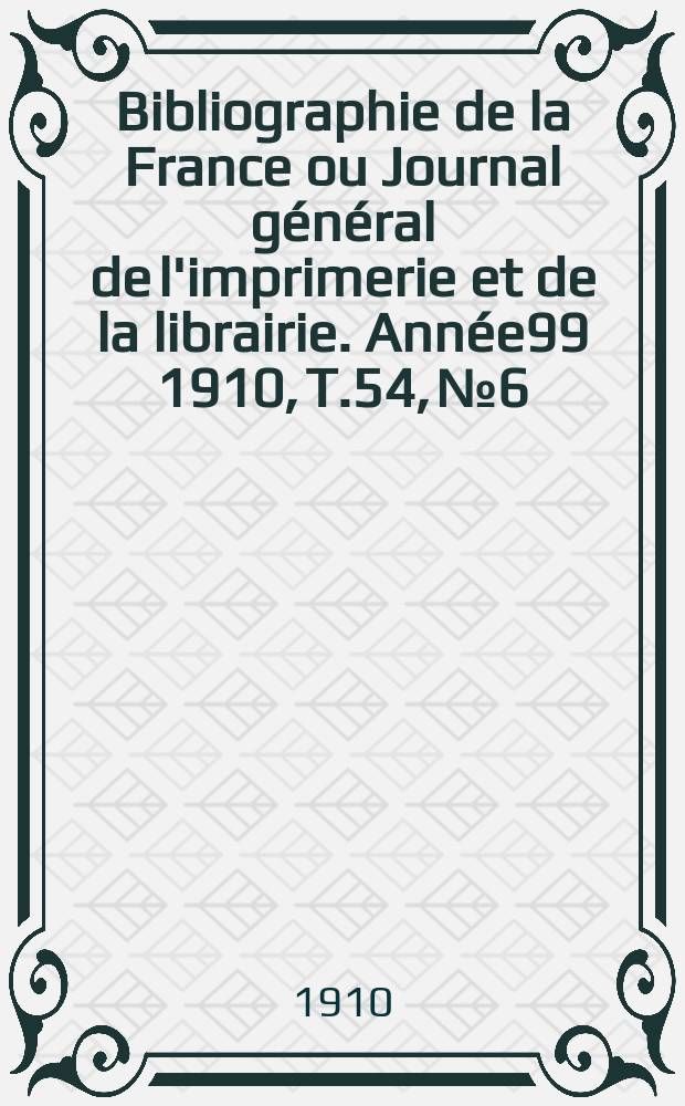 Bibliographie de la France ou Journal général de l'imprimerie et de la librairie. Année99 1910, T.54, №6